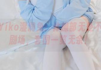 高清看Yiko湿润兔：体操部无处不在的小剧场，套图一览无余！
