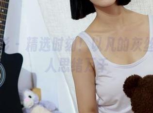 绮梦摄影 – 精选时刻！以凡的灰丝图库让人思绪万千